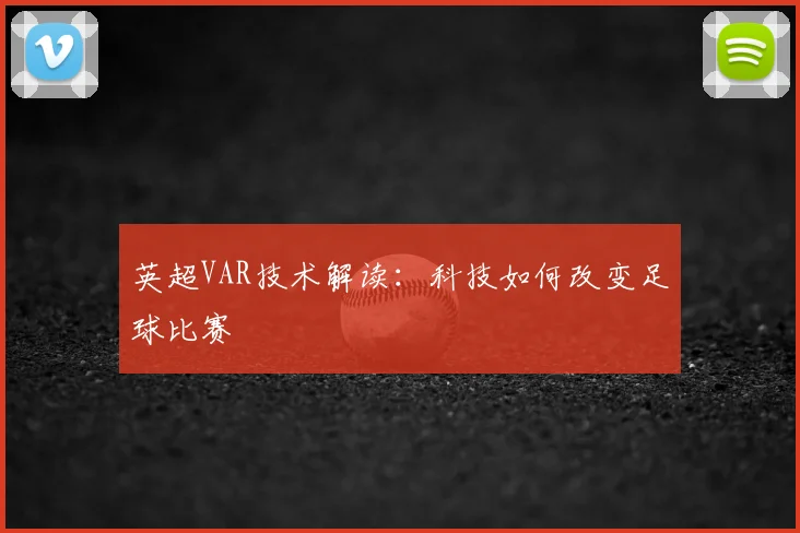 英超VAR技术解读：科技如何改变足球比赛